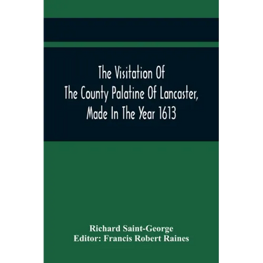 The Visitation Of The County Palatine Of Lancaster, Made In The Year 1613