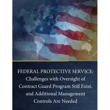 Federal Protective Service: Challenges with Oversight of Contract Guard Program Still Exist, and Additional Management Controls Are Needed