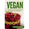 Vegan: Healthy Vegan Dump Dinner Recipes on a Budget (Vegan Cookbook, Free, Vegetarian)
