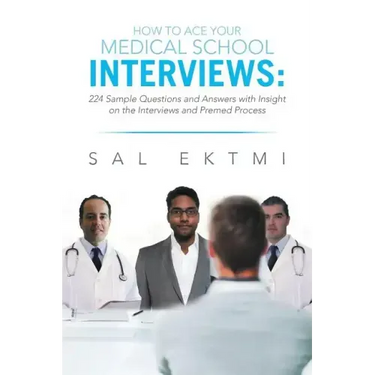 How to Ace Your Medical School Interviews: : 224 Sample Questions and Answers with Insight on the Interviews and Premed Process