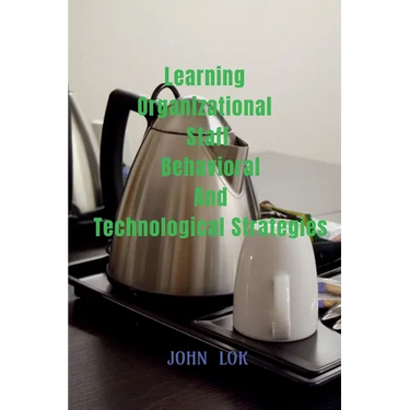 Learning Organizational Staff Behavioral And Technological Strategies