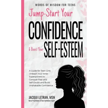 Jump-Start Your Confidence and Boost Your Self-Esteem: A Guide for Teen Girls: Unleash Your Inner Superpowers to Conquer Fear and Self-Doubt, and Buil