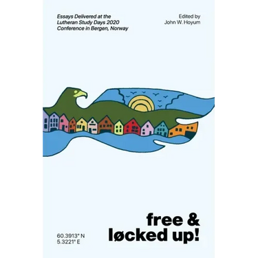 Free and Locked Up!: Essays Delivered at the Lutheran Study Days 2020 Conference in Bergen, Norway