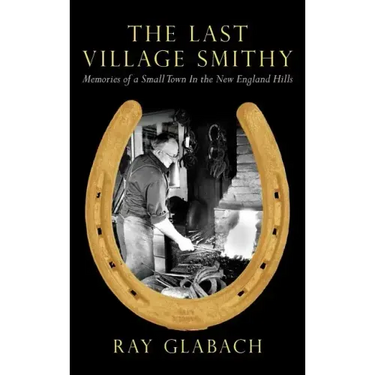 The Last Village Smithy: Memories of a Small Town in the New England Hills