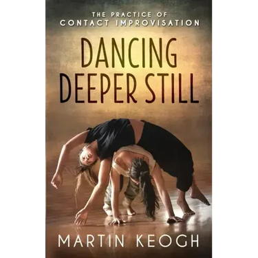 Dancing Deeper Still: The Practice of Contact Improvisation