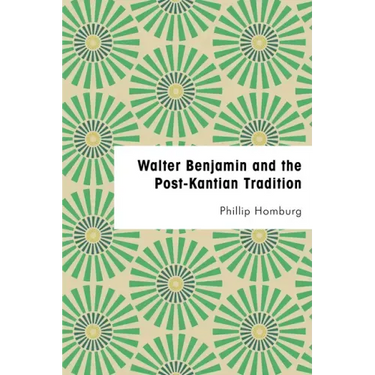 Walter Benjamin and the Post-Kantian Tradition