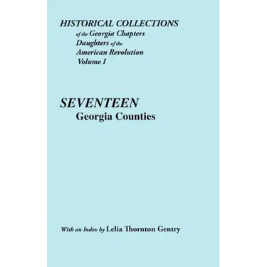 Historical Collections of the Georgia Chapters Daughters of the American Revolution. Vol. 1: Seventeen Georgia Counties