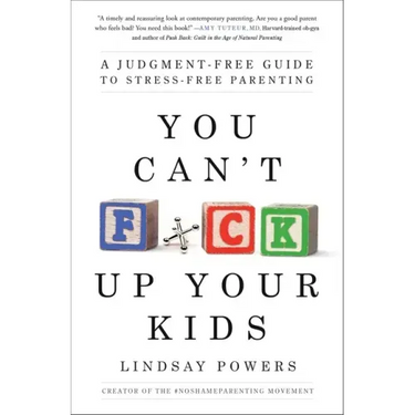 You Can't F*ck Up Your Kids: A Judgment-Free Guide to Stress-Free Parenting