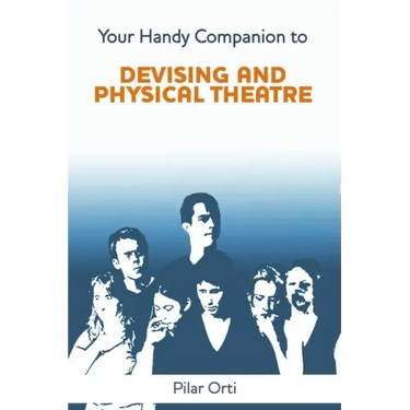 Your Handy Companion to Devising and Physical Theatre. 2nd Edition.