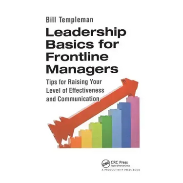 Leadership Basics for Frontline Managers: Tips for Raising Your Level of Effectiveness and Communication