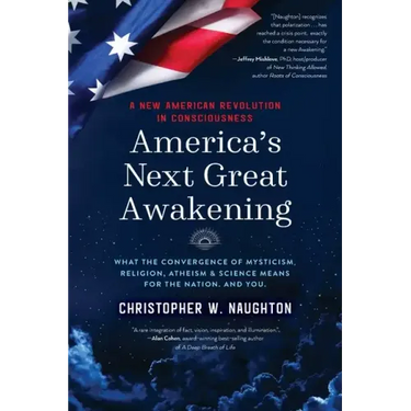 America's Next Great Awakening: What the Convergence of Mysticism, Religion, Atheism & Science Means for the Nation. And You.