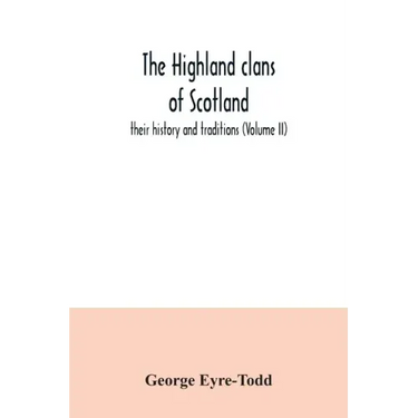 The Highland clans of Scotland; their history and traditions (Volume II)
