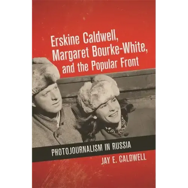 Erskine Caldwell, Margaret Bourke-White, and the Popular Front: Photojournalism in Russia