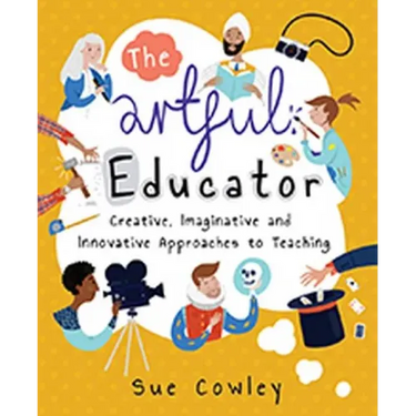 The Artful Educator: Creative, Imaginative and Innovative Approaches to Teaching