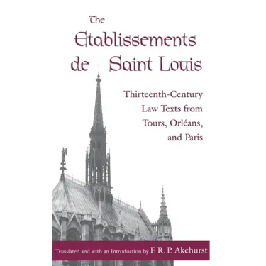 The Etablissements de Saint Louis: Thirteenth-Century Law Texts from Tours, Orléans, and Paris