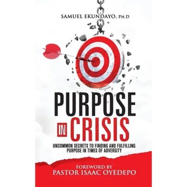 Purpose in Crisis: Uncommon secrets to finding and fulfilling purpose in times of adversity