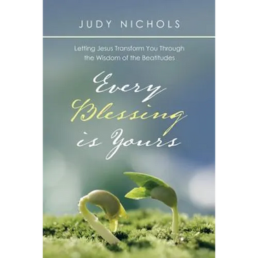 Every Blessing Is Yours: Letting Jesus Transform You Through the Wisdom of the Beatitudes