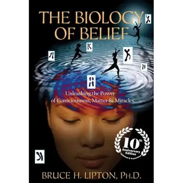 The Biology of Belief: Unleashing the Power of Consciousness, Matter & Miracles
