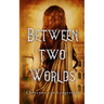 Between Two Worlds
