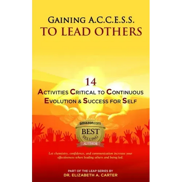 Gaining A.C.C.E.S.S. to Lead Others: 14 Activities Critical to Continuous Evolution & Success for Self