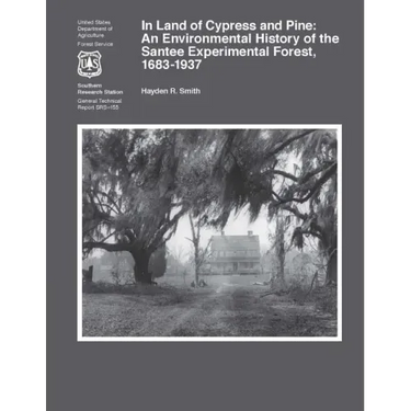 In Land of Cypress and Pine: An Environmental History of the Santee Experimental Forest, 1683-1937