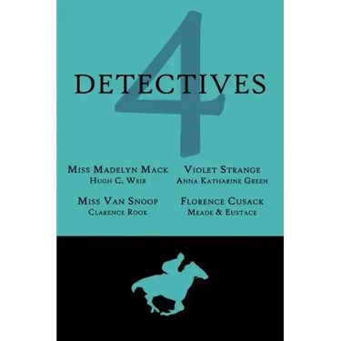4 Detectives: Miss Madelyn Mack, Detective / Problems for Violet Strange / Miss Van Snoop / Florence Cusack