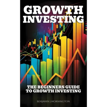 Growth Investing: The Beginners Guide To Growth Investing
