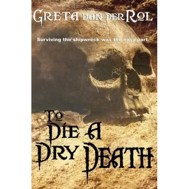 To Die a Dry Death: The True Story of the Batavia Shipwreck