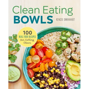 Clean Eating Bowls: 100 Real Food Recipes for Eating Clean