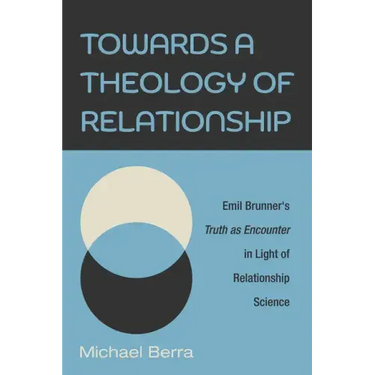 Towards a Theology of Relationship: Emil Brunner's Truth as Encounter in Light of Relationship Science