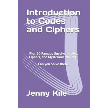 Introduction to Codes and Ciphers: Plus 20 Famous Unsolved Codes, Ciphers, and Mysterious Writings. Can You Solve Them?