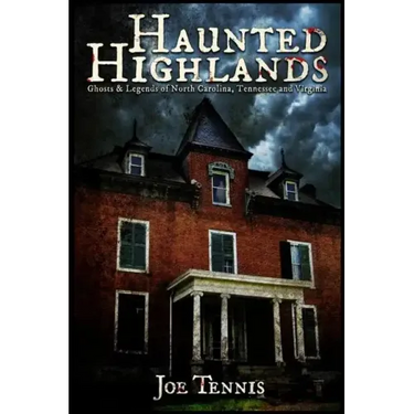 Haunted Highlands: Ghosts & Legends of North Carolina, Tennessee, and Virginia