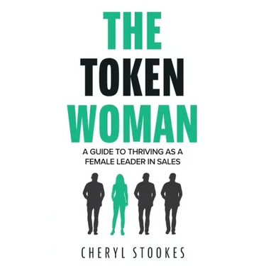 The Token Woman: A Guide to Thriving as a Female Leader in Sales