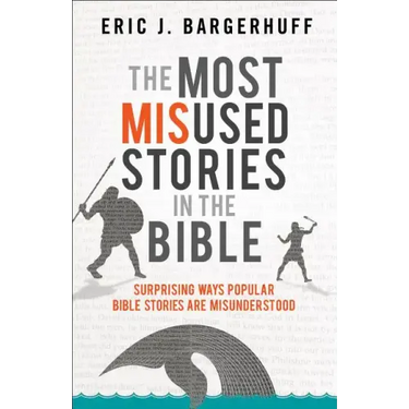 The Most Misused Stories in the Bible: Surprising Ways Popular Bible Stories Are Misunderstood