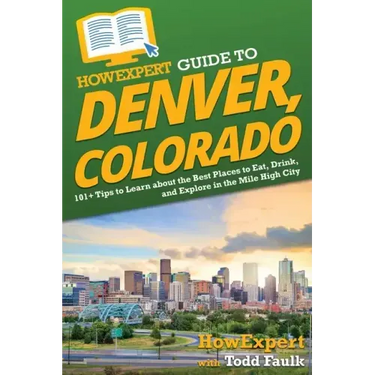 HowExpert Guide to Denver, Colorado: 101+ Tips to Learn about the Best Places to Eat, Drink, and Explore in the Mile High City