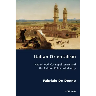Italian Orientalism: Nationhood, Cosmopolitanism and the Cultural Politics of Identity