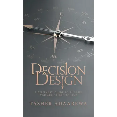 Decision Design: A Believer's Guide to the Life You Are Called to Live