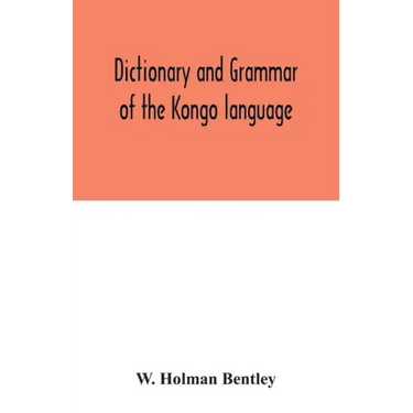 Dictionary and grammar of the Kongo language, as spoken at San Salvador, the ancient capital of the old Kongo empire, West Africa