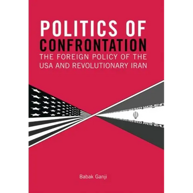 Politics of Confrontation The Foreign Policy of the USA and Revolutionary Iran