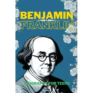 Benjamin Franklin: Biography for Teens