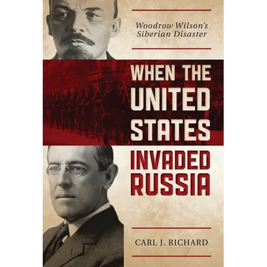 When the United States Invaded Russia: Woodrow Wilson's Siberian Disaster