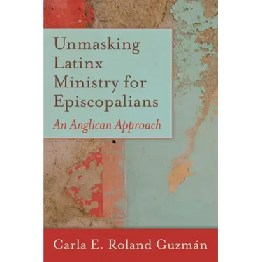 Unmasking Latinx Ministry for Episcopalians: An Anglican Approach