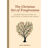 The Christian Art of Forgiveness: Guided Reflections to Cultivate a Forgiving Heart