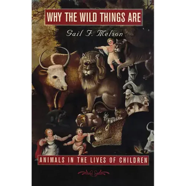 Why the Wild Things Are: Animals in the Lives of Children