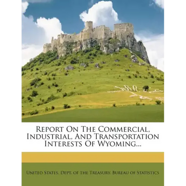 Report on the Commercial, Industrial, and Transportation Interests of Wyoming...