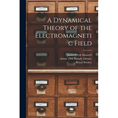A Dynamical Theory of the Electromagnetic Field