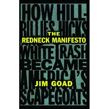 The Redneck Manifesto: How Hillbillies Hicks and White Trash Becames America's Scapegoats