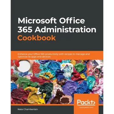 Microsoft Office 365 Administration Cookbook: Enhance your Office 365 productivity with recipes to manage and optimize its apps and services