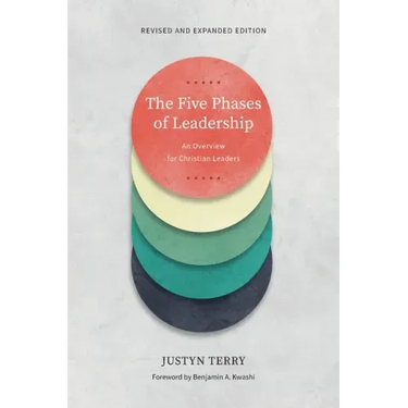 The Five Phases of Leadership: An Overview for Christian Leaders, Revised and Expanded Edition