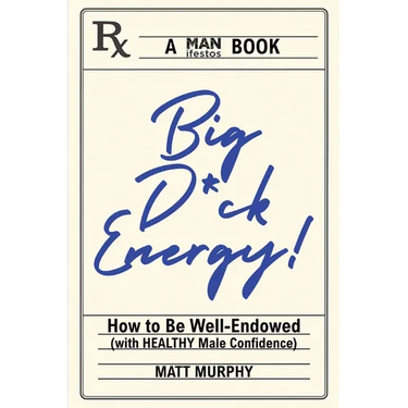 Big D*ck Energy: How to Be Well-Endowed (With Healthy Male Confidence)